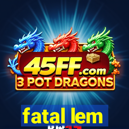 fatal lem